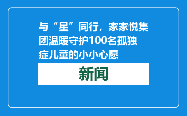与“星”同行，家家悦集团温暖守护100名孤独症儿童的小小心愿