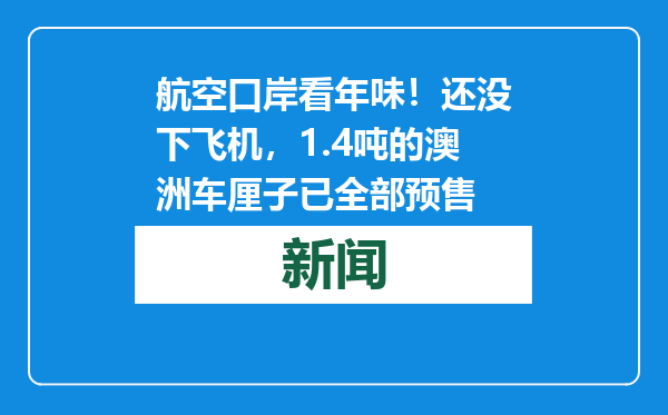 航空口岸看年味！还没下飞机，1.4吨的澳洲车厘子已全部预售
