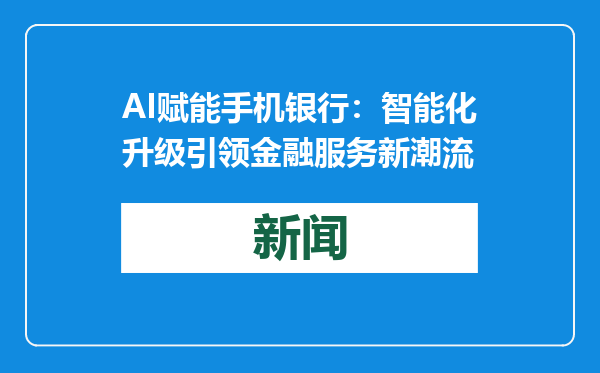 AI赋能手机银行：智能化升级引领金融服务新潮流