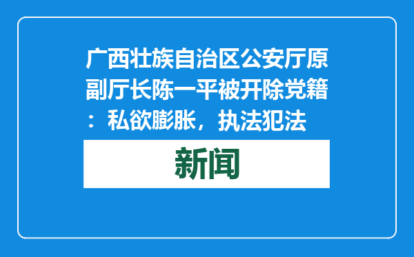 广西壮族自治区公安厅原副厅长陈一平被开除党籍：私欲膨胀，执法犯法