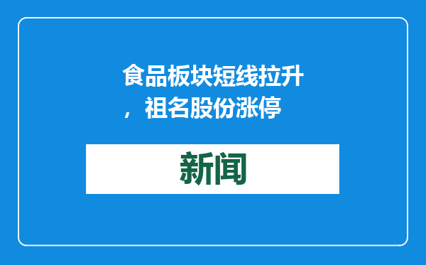 食品板块短线拉升，祖名股份涨停