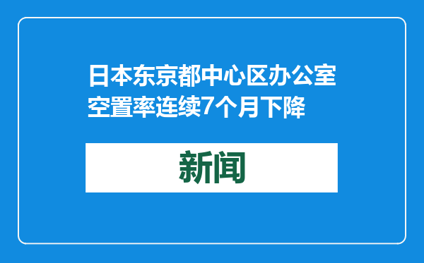 日本东京都中心区办公室空置率连续7个月下降