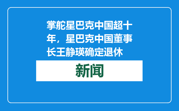 掌舵星巴克中国超十年，星巴克中国董事长王静瑛确定退休