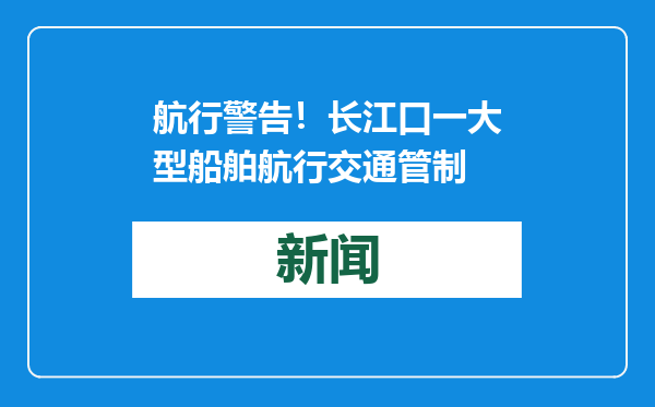 航行警告！长江口一大型船舶航行交通管制