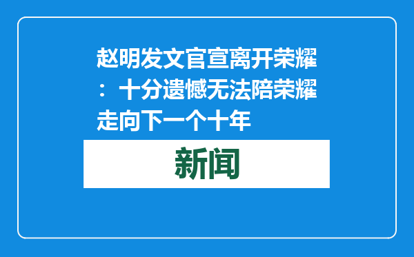 赵明发文官宣离开荣耀：十分遗憾无法陪荣耀走向下一个十年