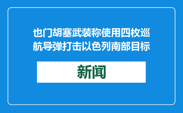 也门胡塞武装称使用四枚巡航导弹打击以色列南部目标