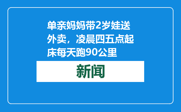 单亲妈妈带2岁娃送外卖，凌晨四五点起床每天跑90公里