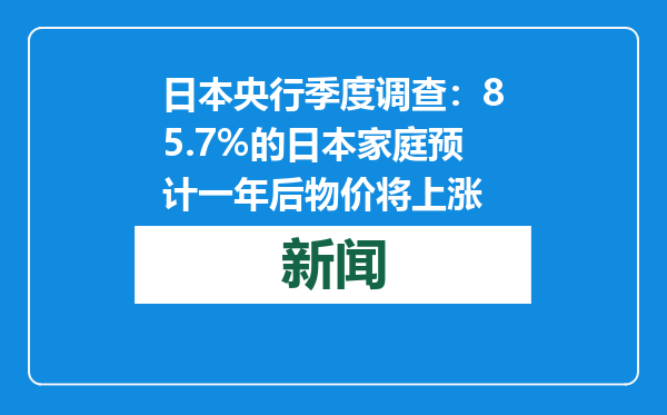 日本央行季度调查：85.7%的日本家庭预计一年后物价将上涨