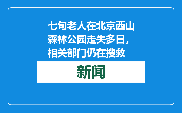七旬老人在北京西山森林公园走失多日，相关部门仍在搜救