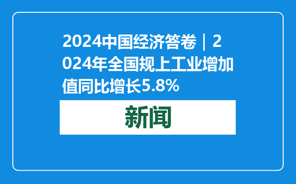 2024中国经济答卷｜2024年全国规上工业增加值同比增长5.8%