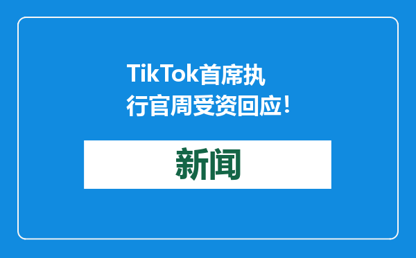 TikTok首席执行官周受资回应！