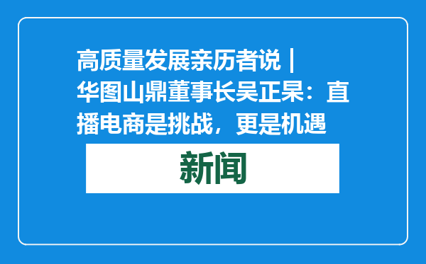 高质量发展亲历者说 | 华图山鼎董事长吴正杲：直播电商是挑战，更是机遇