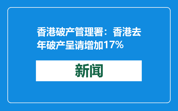 香港破产管理署：香港去年破产呈请增加17%
