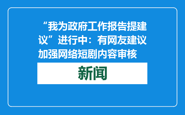 “我为政府工作报告提建议”进行中：有网友建议加强网络短剧内容审核