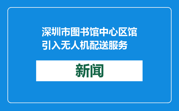 深圳市图书馆中心区馆引入无人机配送服务