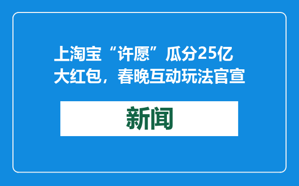 上淘宝“许愿”瓜分25亿大红包，春晚互动玩法官宣
