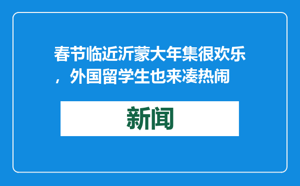 春节临近沂蒙大年集很欢乐，外国留学生也来凑热闹