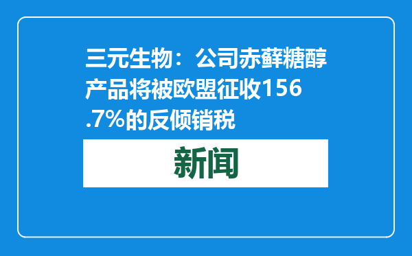 三元生物：公司赤藓糖醇产品将被欧盟征收156.7%的反倾销税