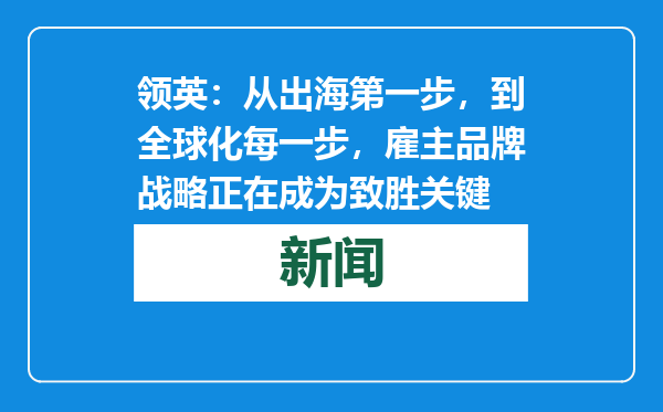 领英：从出海第一步，到全球化每一步，雇主品牌战略正在成为致胜关键