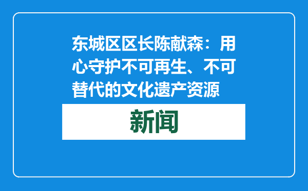 东城区区长陈献森：用心守护不可再生、不可替代的文化遗产资源