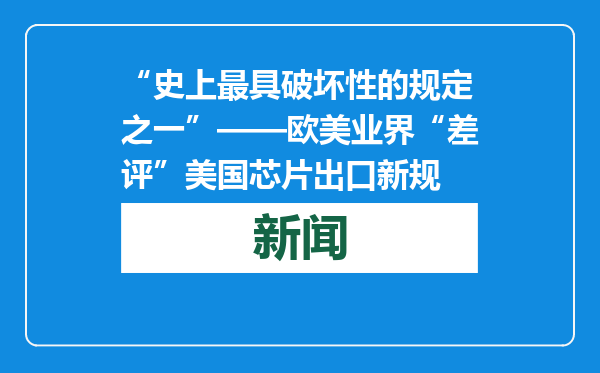 “史上最具破坏性的规定之一”——欧美业界“差评”美国芯片出口新规