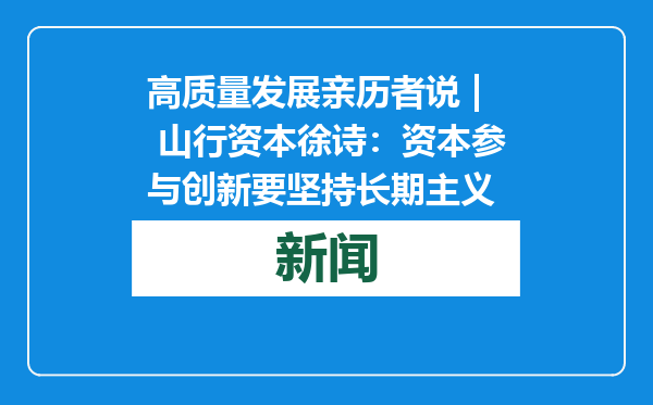 高质量发展亲历者说 | 山行资本徐诗：资本参与创新要坚持长期主义