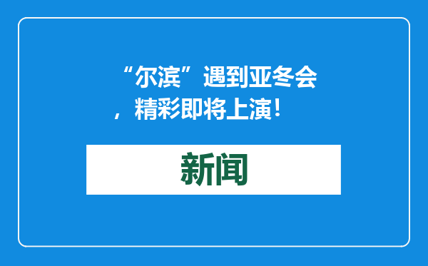 “尔滨”遇到亚冬会，精彩即将上演！