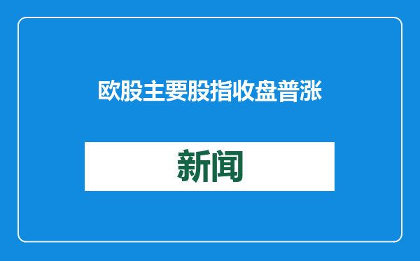 欧股主要股指收盘普涨
