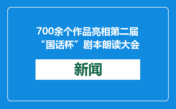 700余个作品亮相第二届“国话杯”剧本朗读大会