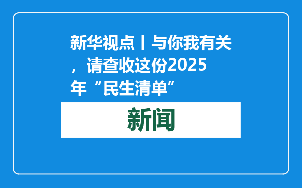 新华视点丨与你我有关，请查收这份2025年“民生清单”