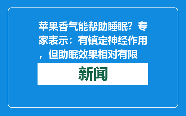 苹果香气能帮助睡眠？专家表示：有镇定神经作用，但助眠效果相对有限