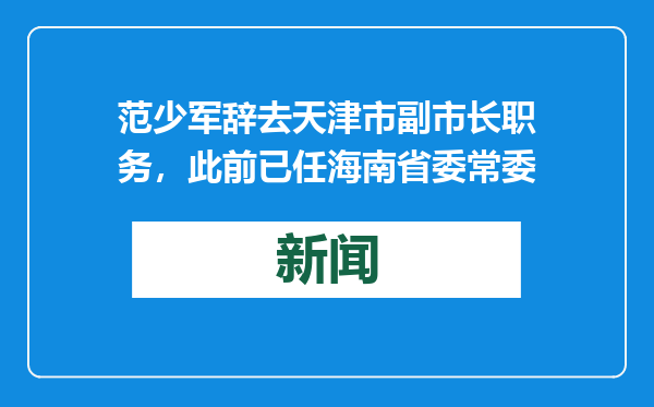 范少军辞去天津市副市长职务，此前已任海南省委常委