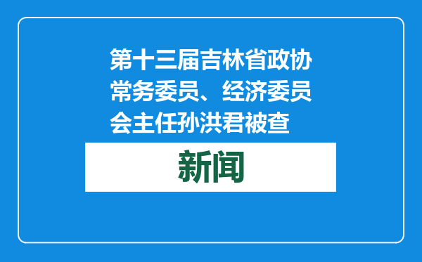 第十三届吉林省政协常务委员、经济委员会主任孙洪君被查