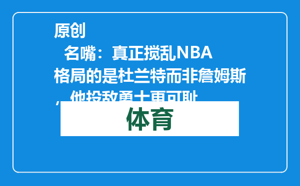 原创            名嘴：真正搅乱NBA格局的是杜兰特而非詹姆斯，他投敌勇士更可耻