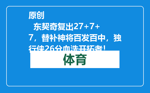 原创            东契奇复出27+7+7，替补神将百发百中，独行侠26分血洗开拓者！