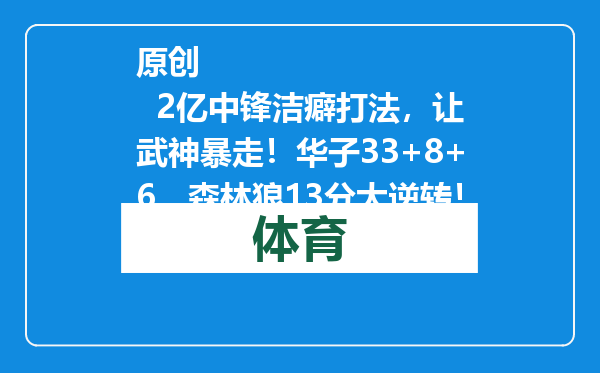 原创            2亿中锋洁癖打法，让武神暴走！华子33+8+6，森林狼13分大逆转！