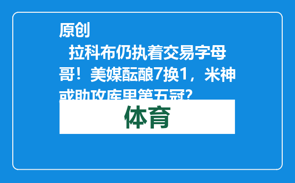 原创            拉科布仍执着交易字母哥！美媒酝酿7换1，米神或助攻库里第五冠？