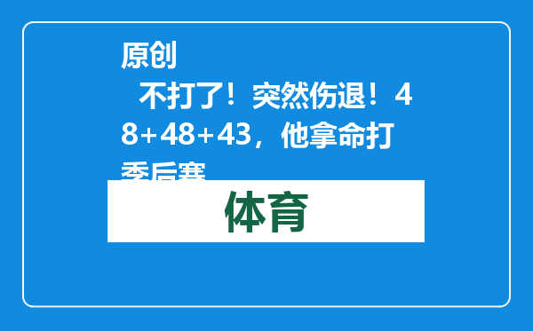 原创            不打了！突然伤退！48+48+43，他拿命打季后赛