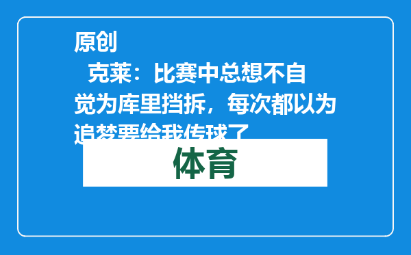 原创            克莱：比赛中总想不自觉为库里挡拆，每次都以为追梦要给我传球了