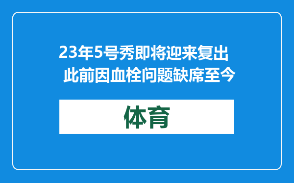 23年5号秀即将迎来复出 此前因血栓问题缺席至今