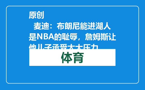 原创            麦迪：布朗尼能进湖人是NBA的耻辱，詹姆斯让他儿子承受太大压力