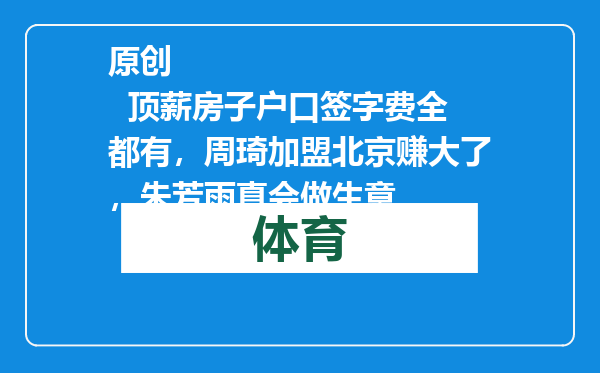 原创            顶薪房子户口签字费全都有，周琦加盟北京赚大了，朱芳雨真会做生意