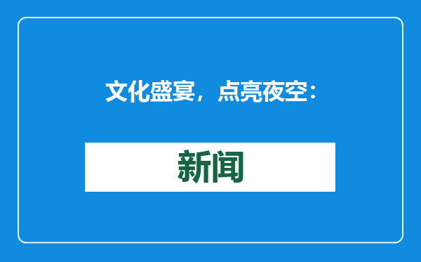 文化盛宴，点亮夜空：石家官庄“村晚” 好戏连台