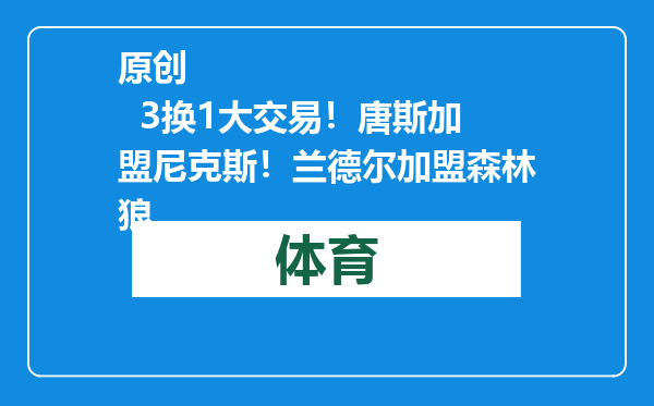 原创            3换1大交易！唐斯加盟尼克斯！兰德尔加盟森林狼