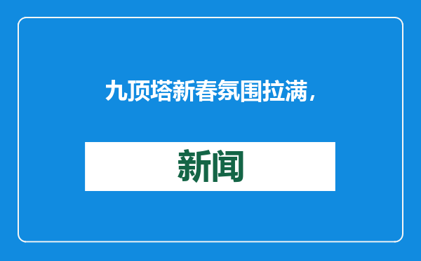 九顶塔新春氛围拉满，浓情年味抢先享