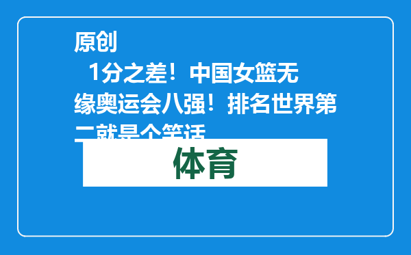 原创            1分之差！中国女篮无缘奥运会八强！排名世界第二就是个笑话