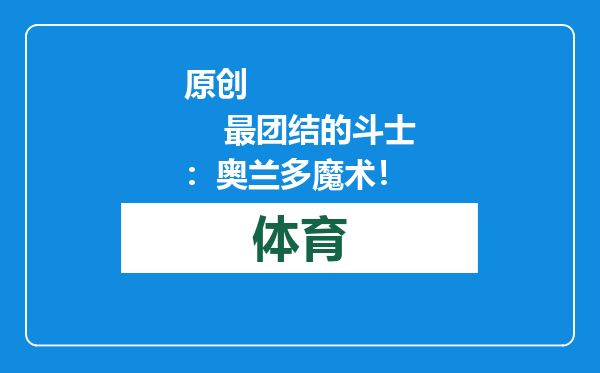原创            最团结的斗士：奥兰多魔术！