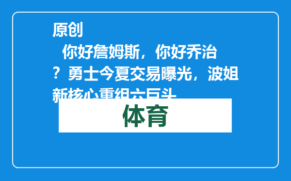 原创            你好詹姆斯，你好乔治？勇士今夏交易曝光，波姐新核心重组六巨头