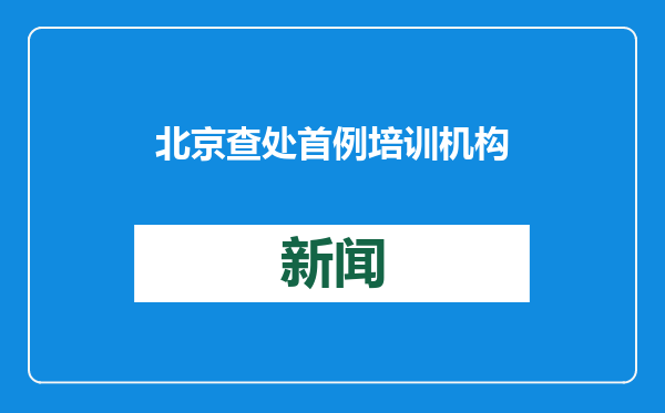 北京查处首例培训机构超出办学许可范围案