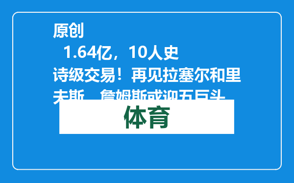 原创            1.64亿，10人史诗级交易！再见拉塞尔和里夫斯，詹姆斯或迎五巨头